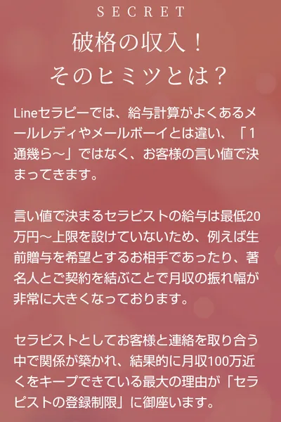 Lineセラピーの募集ページ。給与計算は1通いくらではなくお客様の言い値で決まり、セラピストの給与は最低20万円から上限を設けていない、生前贈与を希望とするお相手や著名人との契約で月収の振れ幅が大きいと書かれている