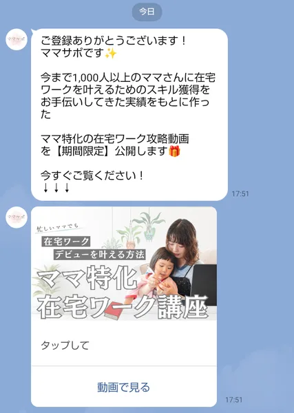 ママサポのLINEに登録した直後に、「今まで1,000人以上のママさんに在宅ワークを叶えるためのスキル獲得をお手伝いしてきた」というあいさつと、「ママ特化 在宅ワーク講座」の動画の案内が届いた画面